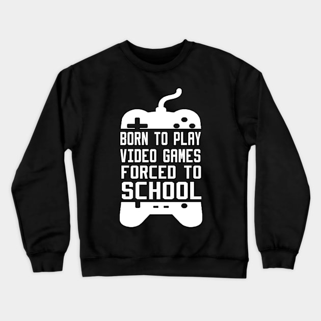 born to play video games forced to school Crewneck Sweatshirt by DesStiven